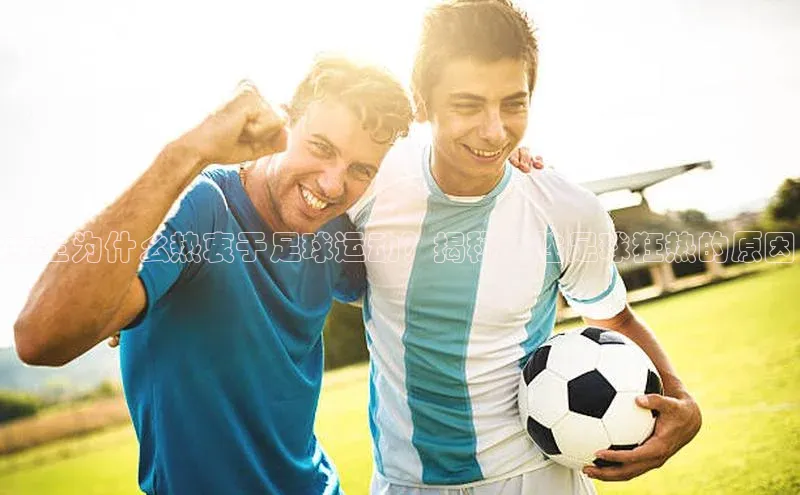 万向娱乐官网登录入口美团女生为什么热衷于足球运动？揭秘女性足球狂热的原因