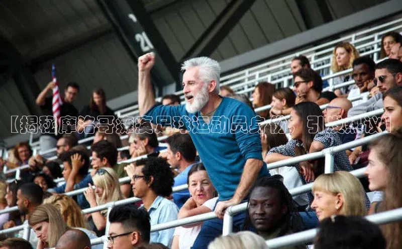 万向注册登录入口官网同程【揭秘摩洛哥瘫痪足球运动员身份，引发热议】