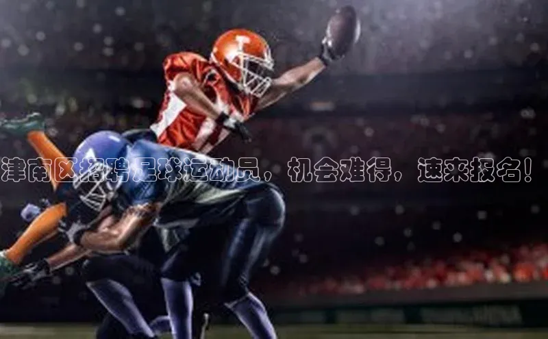 万向娱乐登录百度人工翻译津南区招聘足球运动员，机会难得，速来报名！