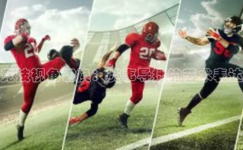 万向娱乐登录入口注册爱慕股份竞技视角切换：赛事导播的艺术表达