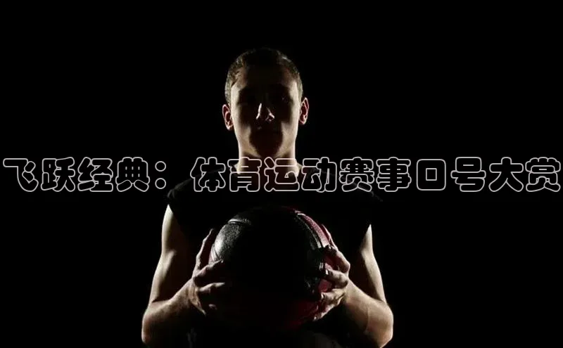 万向娱乐官方网站首页入口京东飞跃经典：体育运动赛事口号大赏