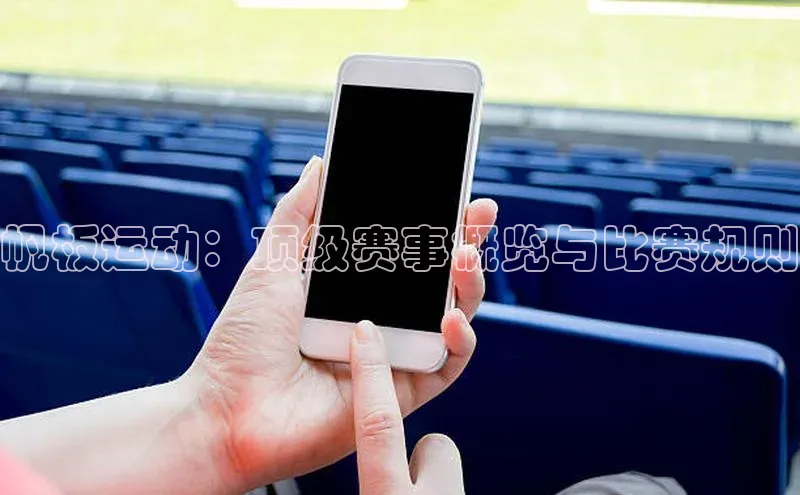 帆板运动：顶级赛事概览与比赛规则