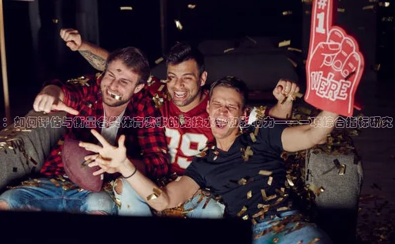 ：如何评估与衡量各类体育赛事的竞技水平和影响力——一项综合指标研究