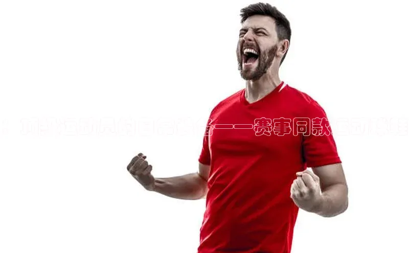 ：顶级运动员的日常装备——赛事同款运动球鞋