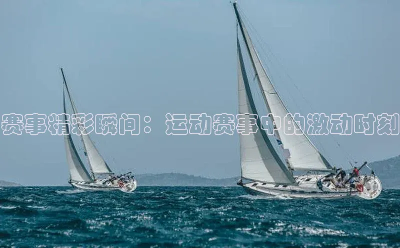 赛事精彩瞬间：运动赛事中的激动时刻