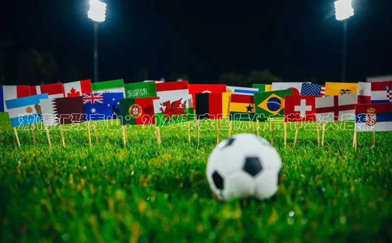 激情汇聚泰山：2023泰安国际体育节盛大启幕