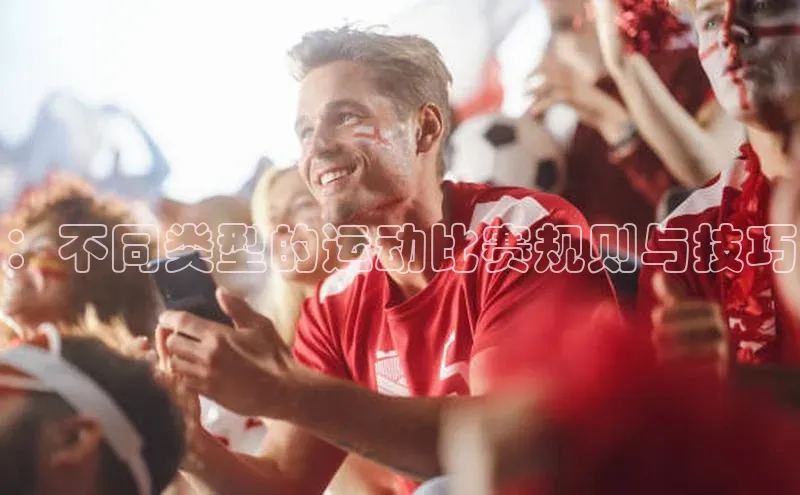 ：不同类型的运动比赛规则与技巧