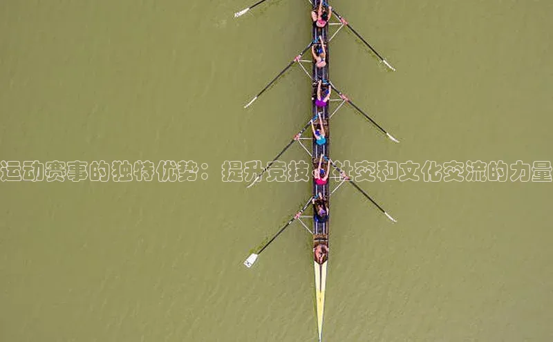 运动赛事的独特优势：提升竞技、社交和文化交流的力量