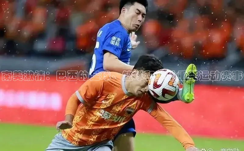 南美激情：巴西的足球、篮球和其他重要运动赛事