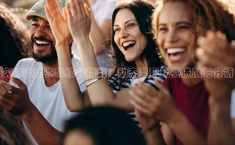 实时运动赛事综合指数：动态呈现比赛进展与分析