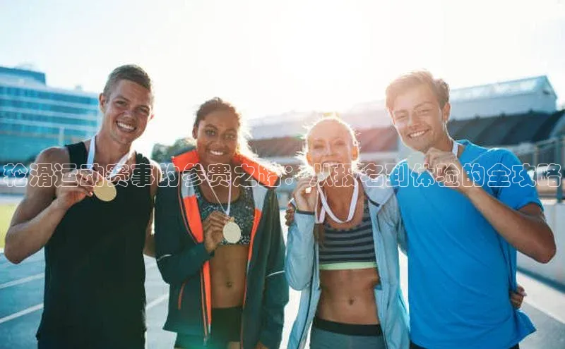 轮滑运动赛事的参赛之路：从报名到体验的全攻略