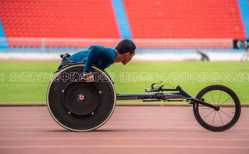 ：如何在比赛中确定排名？运动赛事中的排名规则与方法