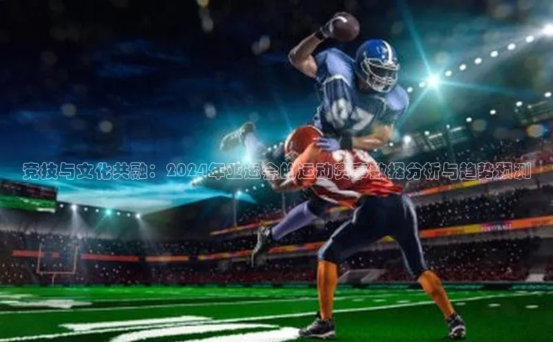 竞技与文化共融：2024年亚运会的运动赛事数据分析与趋势预测