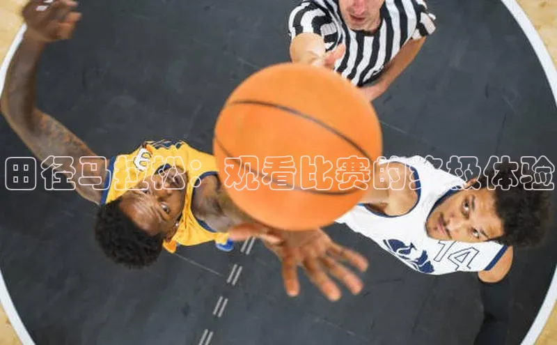 田径马拉松：观看比赛的终极体验