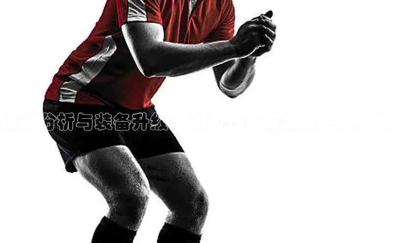 战术分析与装备升级：运动赛事准备的关键步骤