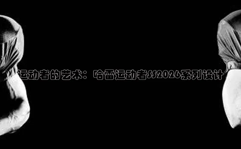 运动者的艺术：哈雷运动者SS2026系列设计